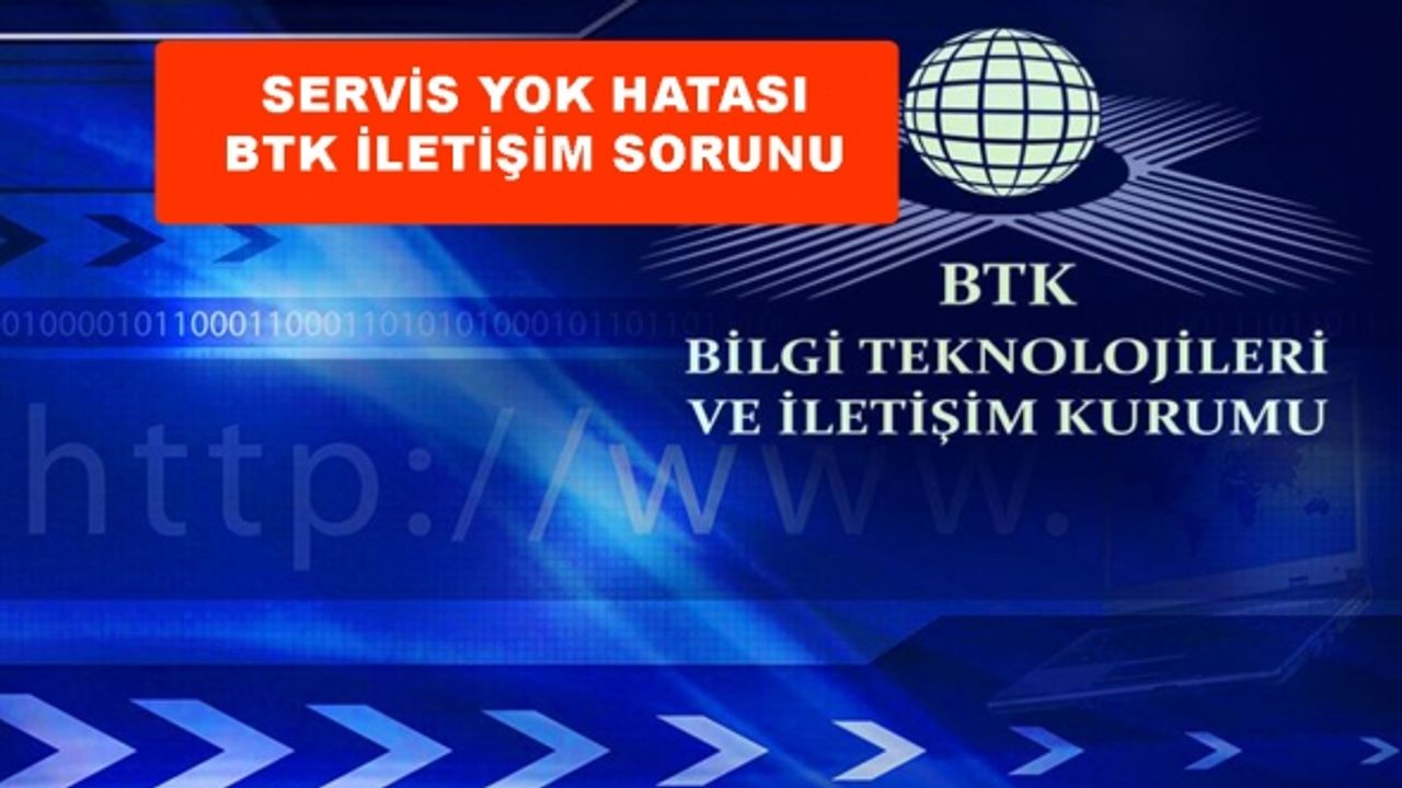 BTK neden ulaşılamıyor? Servis Yok Hatası nasıl çözülecek?