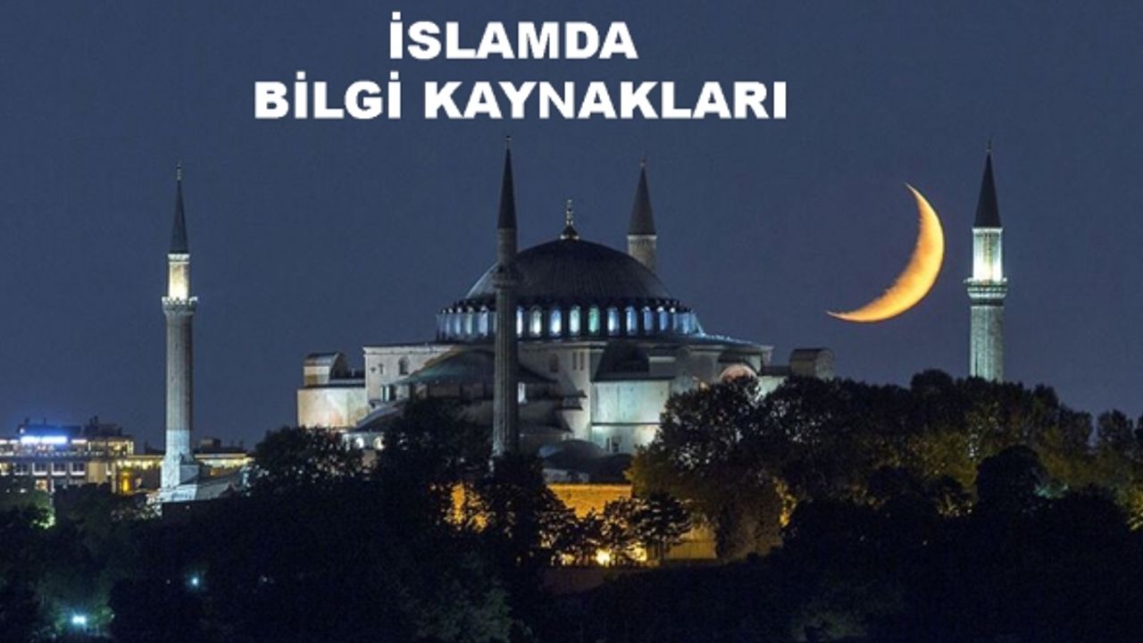 İslamda Bilgi Kaynakları nelerdir? İslama ve Kur'an'a göre bilginin kaynakları nedir?